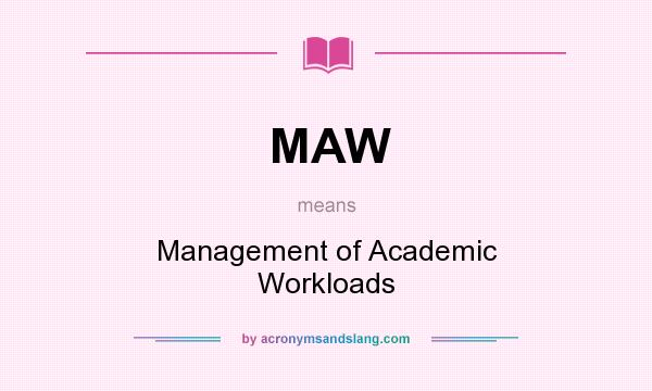 What does MAW mean? It stands for Management of Academic Workloads