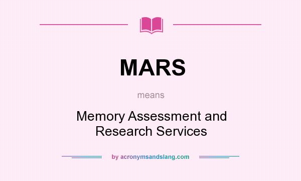 What does MARS mean? It stands for Memory Assessment and Research Services