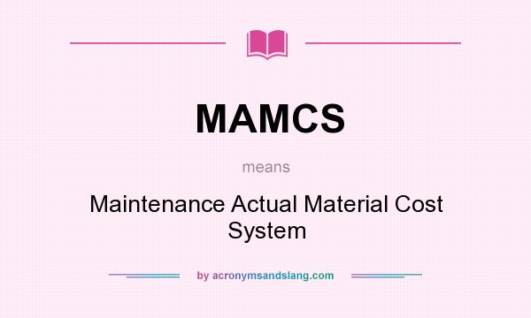 What does MAMCS mean? It stands for Maintenance Actual Material Cost System