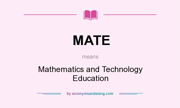 What does MATE mean? It stands for Mathematics and Technology Education
