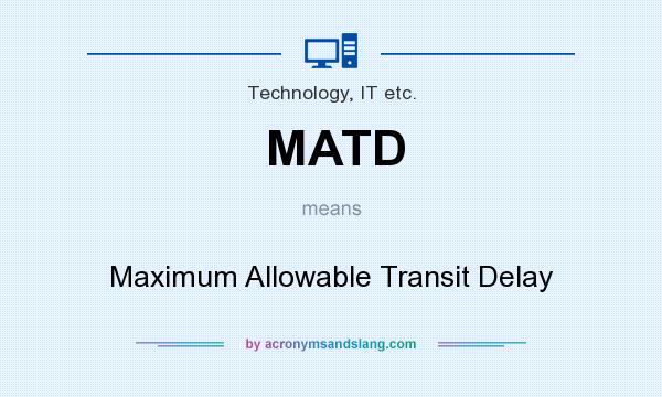 What does MATD mean? It stands for Maximum Allowable Transit Delay