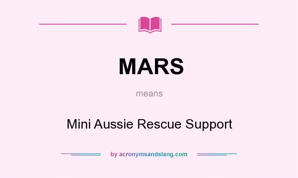 What does MARS mean? It stands for Mini Aussie Rescue Support