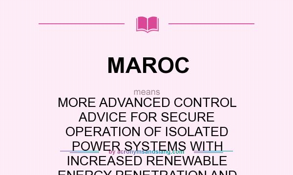 What does MAROC mean? It stands for MORE ADVANCED CONTROL ADVICE FOR SECURE OPERATION OF ISOLATED POWER SYSTEMS WITH INCREASED RENEWABLE ENERGY PENETRATION AND STORAGE (`MORE CARE`)