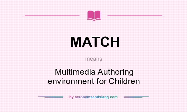 What does MATCH mean? It stands for Multimedia Authoring environment for Children