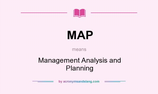 What does MAP mean? It stands for Management Analysis and Planning