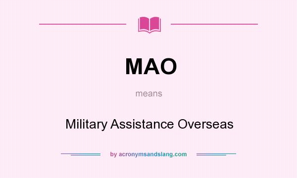 What does MAO mean? It stands for Military Assistance Overseas