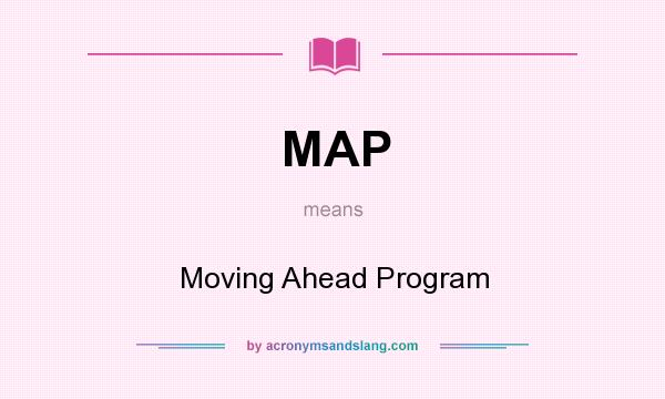 What does MAP mean? It stands for Moving Ahead Program