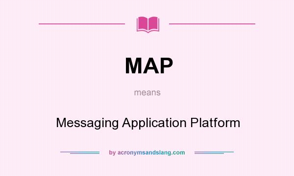 What does MAP mean? It stands for Messaging Application Platform