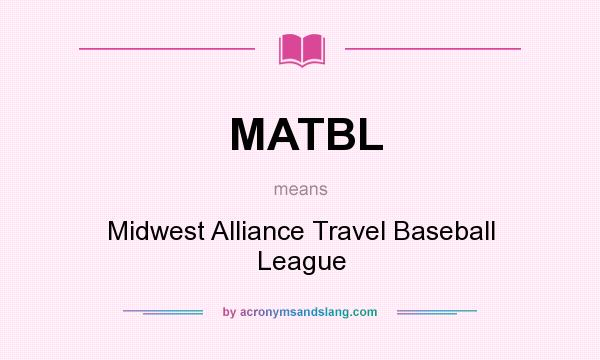 What does MATBL mean? It stands for Midwest Alliance Travel Baseball League