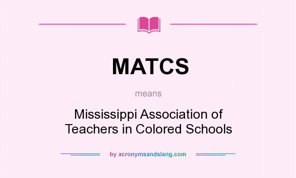 What does MATCS mean? It stands for Mississippi Association of Teachers in Colored Schools