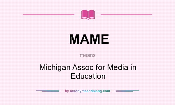 What does MAME mean? It stands for Michigan Assoc for Media in Education