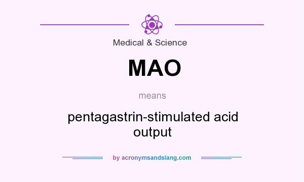 What does MAO mean? It stands for pentagastrin-stimulated acid output