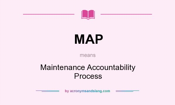 What does MAP mean? It stands for Maintenance Accountability Process