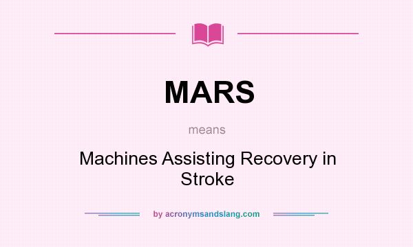 What does MARS mean? It stands for Machines Assisting Recovery in Stroke