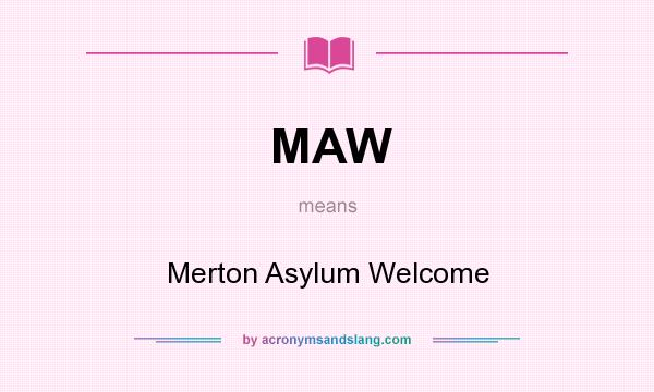 What does MAW mean? It stands for Merton Asylum Welcome