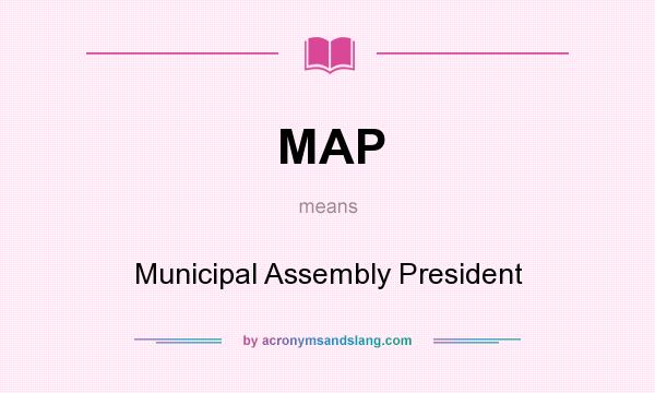 What does MAP mean? It stands for Municipal Assembly President