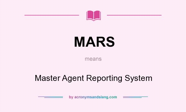 What does MARS mean? It stands for Master Agent Reporting System
