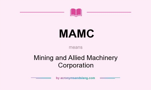 What does MAMC mean? It stands for Mining and Allied Machinery Corporation