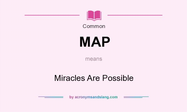 What does MAP mean? It stands for Miracles Are Possible