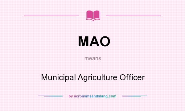 What does MAO mean? It stands for Municipal Agriculture Officer