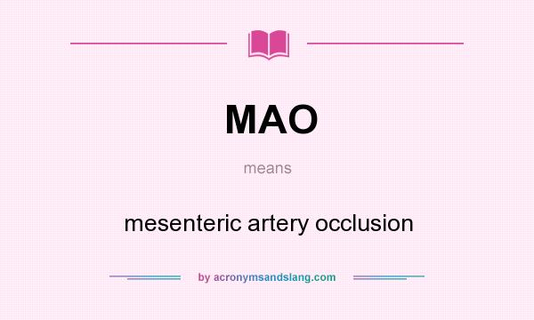 What does MAO mean? It stands for mesenteric artery occlusion