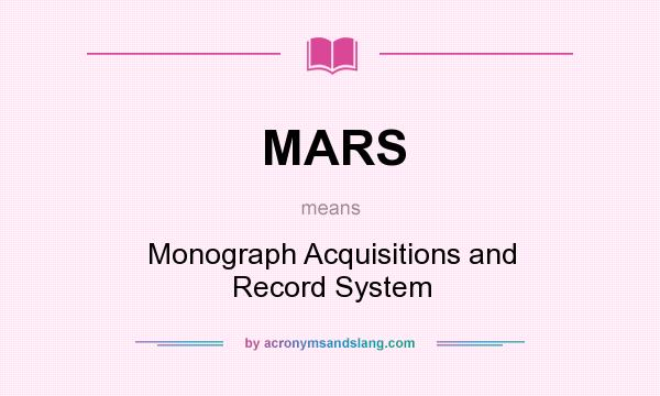 What does MARS mean? It stands for Monograph Acquisitions and Record System