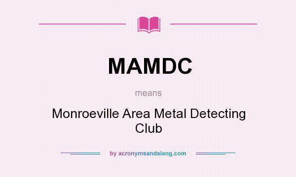 What does MAMDC mean? It stands for Monroeville Area Metal Detecting Club