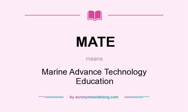 What does MATE mean? It stands for Marine Advance Technology Education