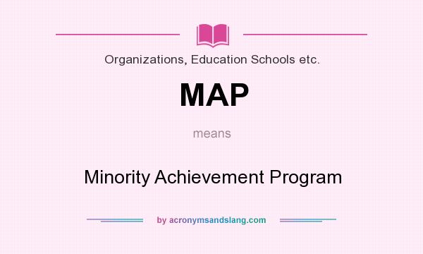 What does MAP mean? It stands for Minority Achievement Program