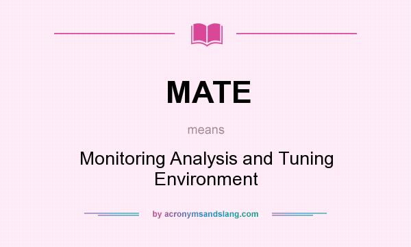 What does MATE mean? It stands for Monitoring Analysis and Tuning Environment