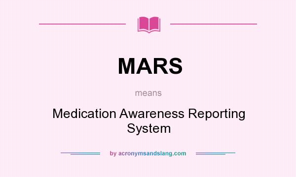 What does MARS mean? It stands for Medication Awareness Reporting System