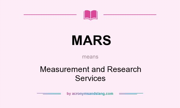 What does MARS mean? It stands for Measurement and Research Services