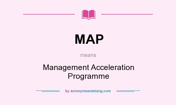 What does MAP mean? It stands for Management Acceleration Programme