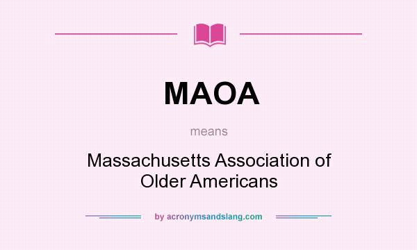 What does MAOA mean? It stands for Massachusetts Association of Older Americans