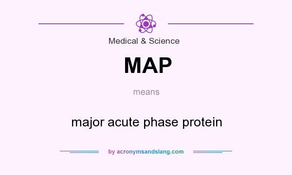 What does MAP mean? It stands for major acute phase protein
