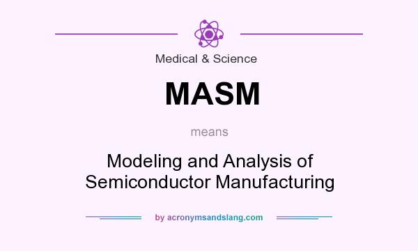 What does MASM mean? It stands for Modeling and Analysis of Semiconductor Manufacturing