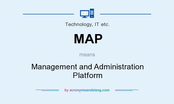 What does MAP mean? It stands for Management and Administration Platform