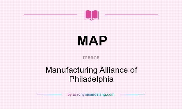 What does MAP mean? It stands for Manufacturing Alliance of Philadelphia