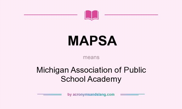 What does MAPSA mean? It stands for Michigan Association of Public School Academy