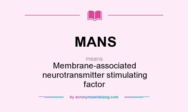 What does MANS mean? It stands for Membrane-associated neurotransmitter stimulating factor