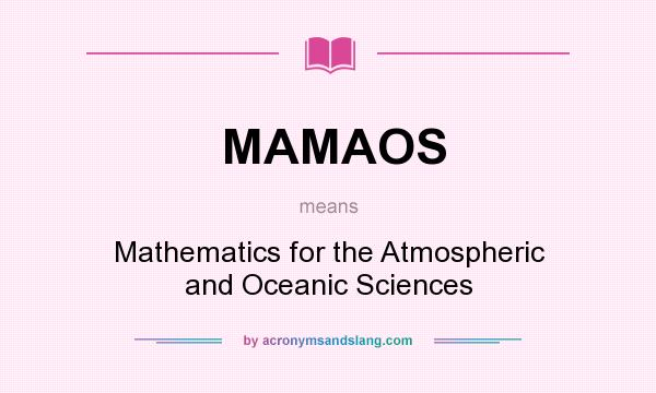 What does MAMAOS mean? It stands for Mathematics for the Atmospheric and Oceanic Sciences