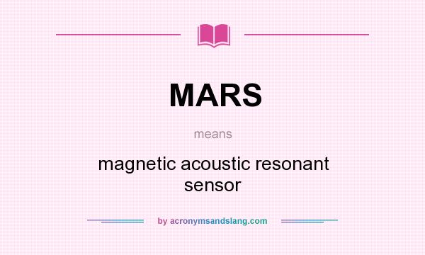 What does MARS mean? It stands for magnetic acoustic resonant sensor