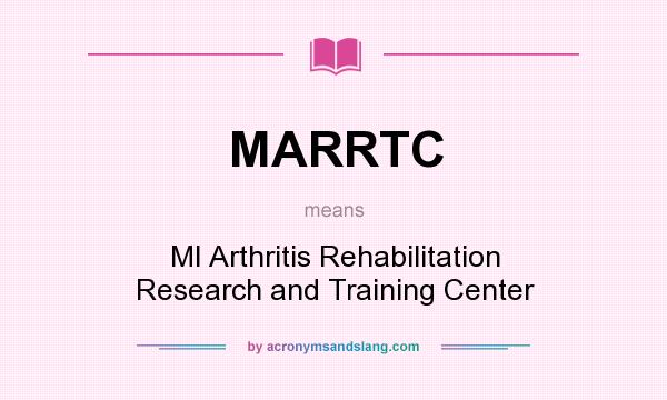 What does MARRTC mean? It stands for MI Arthritis Rehabilitation Research and Training Center