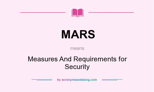 What does MARS mean? It stands for Measures And Requirements for Security