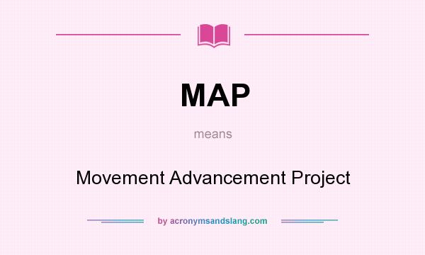 What does MAP mean? It stands for Movement Advancement Project