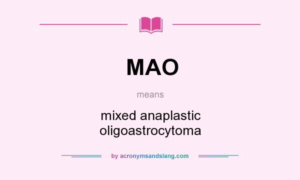 What does MAO mean? It stands for mixed anaplastic oligoastrocytoma