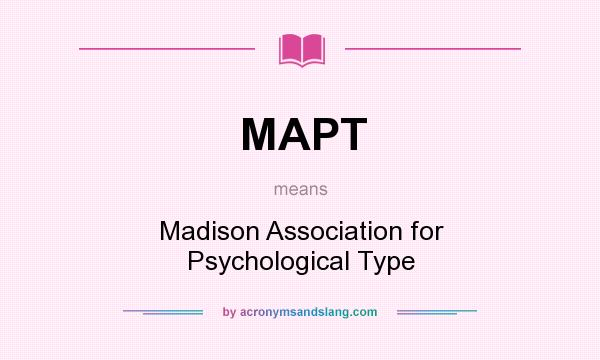 What does MAPT mean? It stands for Madison Association for Psychological Type