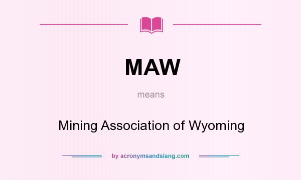 What does MAW mean? It stands for Mining Association of Wyoming