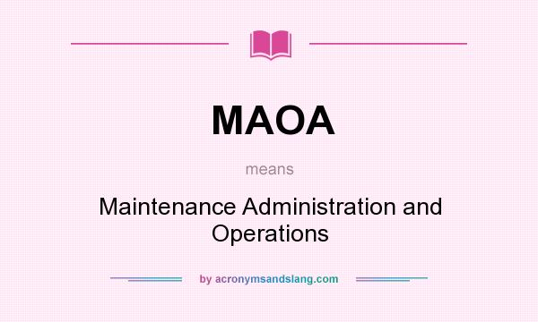 What does MAOA mean? It stands for Maintenance Administration and Operations