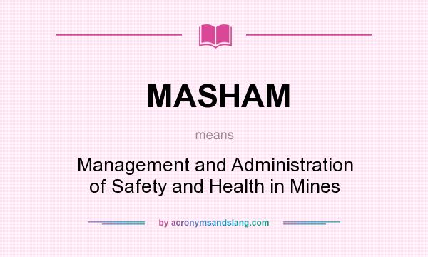 What does MASHAM mean? It stands for Management and Administration of Safety and Health in Mines